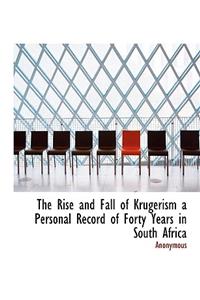 The Rise and Fall of Krugerism a Personal Record of Forty Years in South Africa