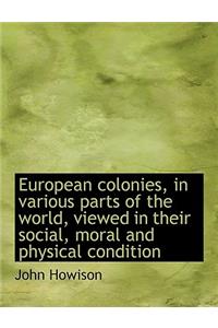 European Colonies, in Various Parts of the World, Viewed in Their Social, Moral and Physical Conditi