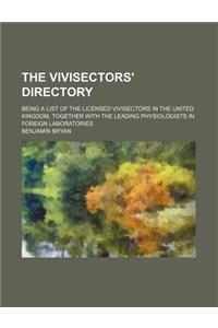 The Vivisectors' Directory; Being a List of the Licensed Vivisectors in the United Kingdom, Together with the Leading Physiologists in Foreign Laboratories