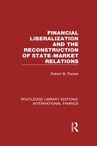 Financial Liberalization and the Reconstruction of State-Market Relations