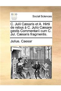 C. Julii C]saris Et A. Hirtii de Rebus C. Julio C]sare Gestis Commentarii Cum C. Jul. C]saris Fragmentis.