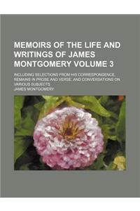 Memoirs of the Life and Writings of James Montgomery Volume 3; Including Selections from His Correspondence, Remains in Prose and Verse, and Conversations on Various Subjects