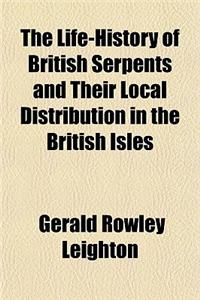 The Life-History of British Serpents and Their Local Distribution in the British Isles
