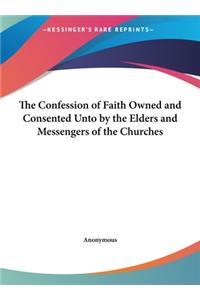 The Confession of Faith Owned and Consented Unto by the Elders and Messengers of the Churches