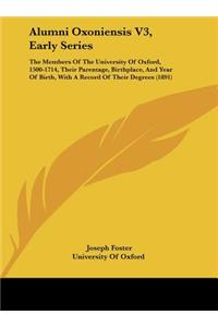 Alumni Oxoniensis V3, Early Series: The Members of the University of Oxford, 1500-1714, Their Parentage, Birthplace, and Year of Birth, with a Record of Their Degrees (1891)