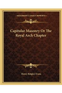 Capitular Masonry or the Royal Arch Chapter