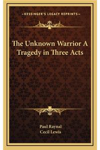 The Unknown Warrior a Tragedy in Three Acts