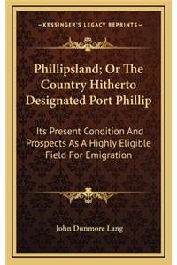 Phillipsland; Or The Country Hitherto Designated Port Phillip