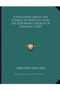 A Discourse About The Charge Of Novelty Upon The Reformed Church Of England (1685)