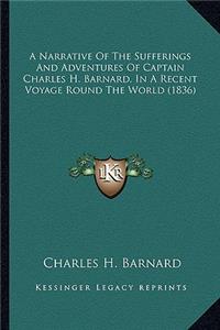 A Narrative Of The Sufferings And Adventures Of Captain Charles H. Barnard, In A Recent Voyage Round The World (1836)