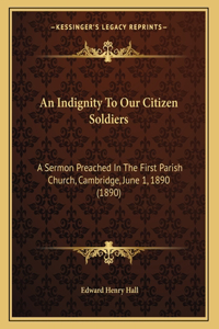 An Indignity To Our Citizen Soldiers: A Sermon Preached In The First Parish Church, Cambridge, June 1, 1890 (1890)