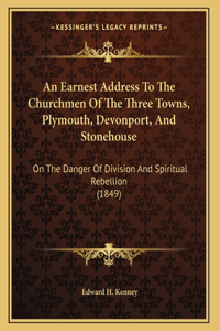 An Earnest Address To The Churchmen Of The Three Towns, Plymouth, Devonport, And Stonehouse