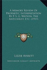 Memory Review Of Prophetic Interpretation By P. S. G. Watson, The Antichrist, Etc. (1917)