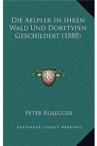 Die Aelpler in Ihren Wald Und Dorftypen Geschildert (1888)