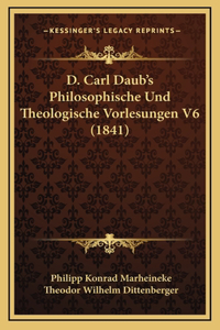 D. Carl Daub's Philosophische Und Theologische Vorlesungen V6 (1841)