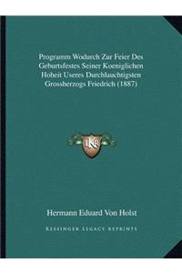 Programm Wodurch Zur Feier Des Geburtsfestes Seiner Koeniglichen Hoheit Useres Durchlauchtigsten Grossherzogs Friedrich (1887)