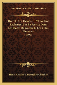 Decret Du 4 Octobre 1891 Portant Reglement Sur Le Service Dans Les Places De Guerre Et Les Villes Ouvertes (1896)