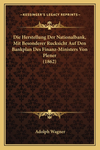 Die Herstellung Der Nationalbank, Mit Besonderer Rucksicht Auf Den Bankplan Des Finanz-Ministers Von Plener (1862)