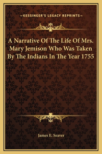 A Narrative Of The Life Of Mrs. Mary Jemison Who Was Taken By The Indians In The Year 1755