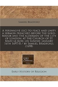 A Perswasive (Sic) to Peace and Unity a Sermon Preached Before the Lord-Mayor and the Aldermen of the City of London; At the Church of St. Mary Le-Bow, on Sunday, January 16th 1697/8 / By Samuel Bradford. (1698)