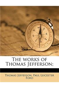 The works of Thomas Jefferson;