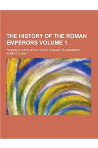 The History of the Roman Emperors; From Augustus to the Death of Marcus Antoninus Volume 1