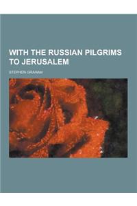 With the Russian Pilgrims to Jerusalem