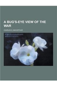 A Bug's-Eye View of the War