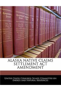 Alaska Native Claims Settlement ACT Amendment