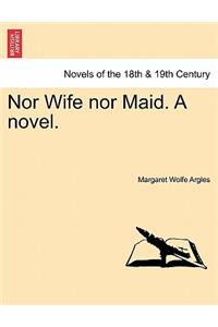 Nor Wife Nor Maid. a Novel.