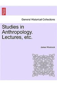 Studies in Anthropology. Lectures, Etc.