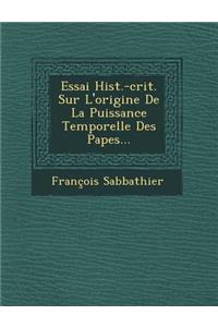 Essai Hist.-Crit. Sur l'Origine de la Puissance Temporelle Des Papes...