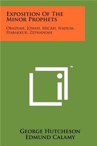 Exposition Of The Minor Prophets: Obadiah, Jonah, Micah, Nahum, Habakkuk, Zephaniah