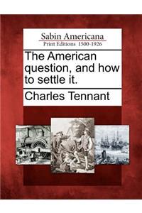 The American Question, and How to Settle It.