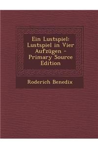 Ein Lustspiel: Lustspiel in Vier Aufzugen