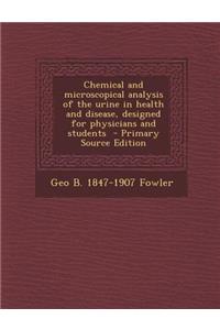 Chemical and Microscopical Analysis of the Urine in Health and Disease, Designed for Physicians and Students