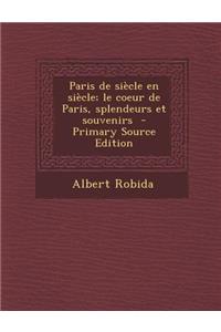 Paris de Siecle En Siecle; Le Coeur de Paris, Splendeurs Et Souvenirs (Primary Source)
