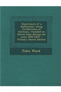 Experiences of a Diplomatist, Being Recollections of Germany, Founded on Diaries Kept During the Years 1840-1870