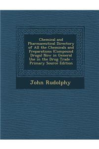 Chemical and Pharmaceutical Directory of All the Chemicals and Preparations (Compound Drugs) Now in General Use in the Drug Trade - Primary Source EDI
