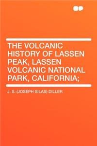 The Volcanic History of Lassen Peak, Lassen Volcanic National Park, California;