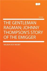 The Gentleman Ragman; Johnny Thompson's Story of the Emigger
