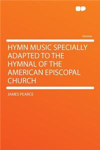 Hymn Music Specially Adapted to the Hymnal of the American Episcopal Church