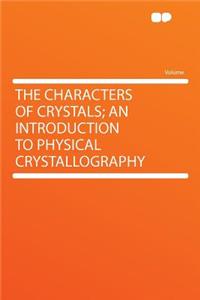 The Characters of Crystals; An Introduction to Physical Crystallography
