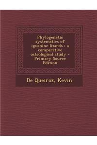 Phylogenetic Systematics of Iguanine Lizards: A Comparative Osteological Study