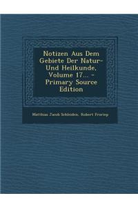 Notizen Aus Dem Gebiete Der Natur- Und Heilkunde, Volume 17...