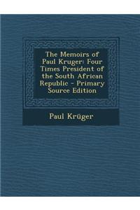 The Memoirs of Paul Kruger: Four Times President of the South African Republic