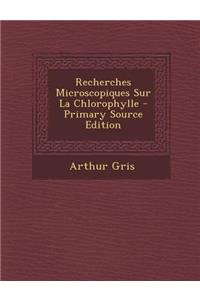 Recherches Microscopiques Sur La Chlorophylle - Primary Source Edition