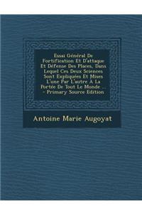 Essai General de Fortification Et D'Attaque Et Defense Des Places, Dans Lequel Ces Deux Sciences Sont Expliquees Et Mises L'Une Par L'Autre a la Portee de Tout Le Monde ... - Primary Source Edition