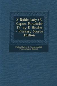 A Noble Lady (A. Capece Minutolo) Tr. by E. Bowles - Primary Source Edition