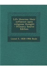 Life Theories; Their Influence Upon Religious Thought - Primary Source Edition